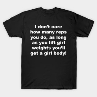 I don't care how many raps you do, as long as you lift girl weights you'll get a girl body T-Shirt